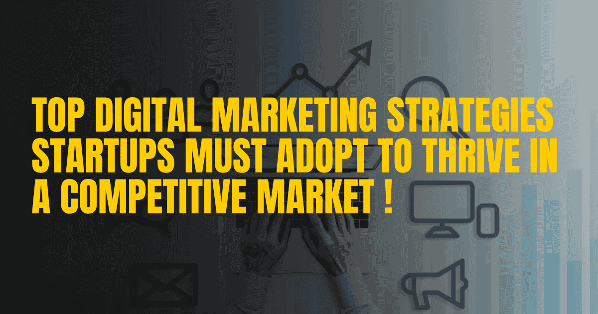 Top Digital Marketing Strategies Startups Must Adopt to Thrive in a Competitive Market