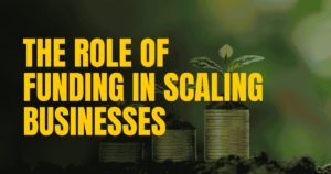 Read more about the article The Role of Funding in Scaling Businesses