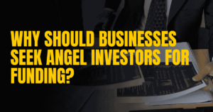 Read more about the article Why Should Businesses Seek Angel Investors for Funding?